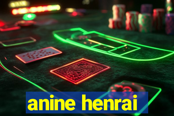 anine henrai